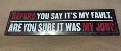 Before You Say It’s My Fault, Are You Sure It Was My Job? Tin Sign NIP 18 x 5”