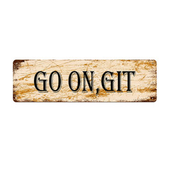 Metal Sign Go On Git Aluminum Street Sign 18×4 Funny Vintage Plaque