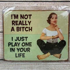 Novelty Tin Sign Im Not Really A Bitch I Just Play One In Your Life 16″x12.5