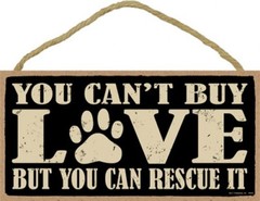 YOU CAN’T BUY LOVE BUT YOU CAN RESCUE IT w/paw print 10″x5″ NEW DOG SIGN 870