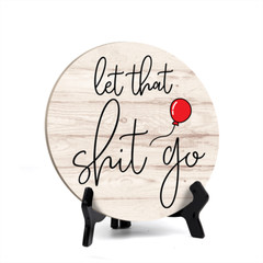 Round Let That Sh*t Go, Bathroom Table Sign with Acrylic Easel (5″ x 5″)