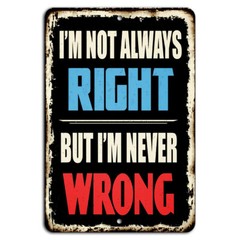 I’m Not Always Right, But I’m Never Wrong Funny Man Cave Sign