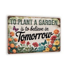 To Plant A Garden Is To Believe In Tomorrow Sign 8×12 Metal Wall Art