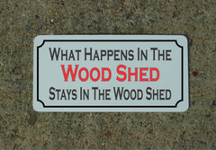 What Happens in the Wood Shed Stays in the Wood Shed Metal Sign