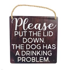 Please Put Lid Down The Dog Has a Drinking Problem Wood Bathroom Humor Sign 8×8″