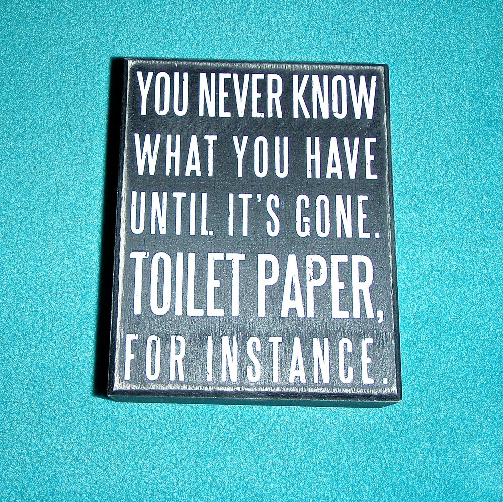 “YOU NEVER KNOW WHAT YOU HAVE UNTIL IT’S GONE, TOILET PAPER” WOOD SIGN