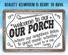 Metal Sign – Welcome To Our Porch, Where Neighbors Listen To Good Music-Durable