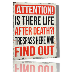 “Attention Is There Life After Death? Trespass Here and Find Out” Sign 16″ x 12″