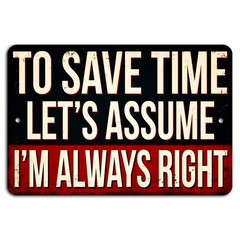 To Save Time Let’s Assume I’m Always Right Funny Sarcastic Distressed Sign