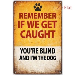 Funny Dog “If We Get Caught You’re Blind I’m The Dog” Metal Sign Pet Lover Yard