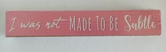 Funny Sign “I Was Not Made To Be Subtle” Pink Wooden Sealed 12x2x1″