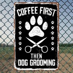Coffee First Then Dog Grooming Metal Sign Funny Pet Groomer Gift Salon Decor