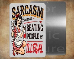 Sarcasm Because beating people is Illegal funny 8 x 12″ metal sign Made n USA