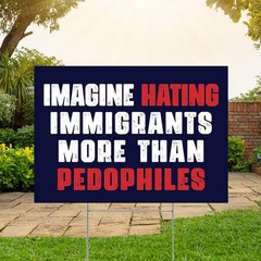 imagine hating immigrants more than Yard Sign Pro Imm