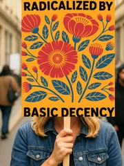 Radicalized By Basic Decency Political Protest Sign Immigrants Rights Rally
