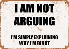 METAL SIGN – I’M NOT ARGUING, I’M SIMPLY EXPLAINING WHY I’M RIGHT.