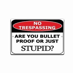 No Trespassing Sign Are you Bulletproof or stupid Private Property