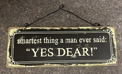 Decorative Sign Smartest Thing a Man Ever Said “Yes Dear” Country Cottage