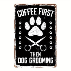 Coffee First Then Dog Grooming Metal Sign Funny Pet Groomer Gift Salon Decor